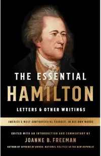 The Essential Hamilton: Letters & Other Writings: A Library of America Special Publication