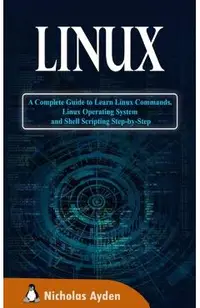 Linux: A Complete Guide to Learn Linux Commands, Linux Operating System and Shell Scripting Step-by-Step