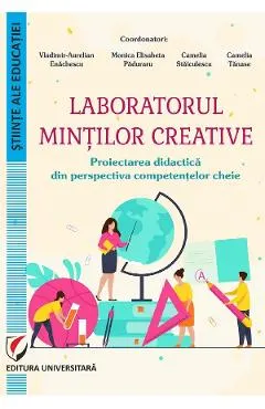 Laboratorul mintilor creative. Proiectarea didactica - Vladimir-Aurelian Enachescu, Monica Elisabeta Paduraru, Camelia Staiculescu, Camelia Tanase