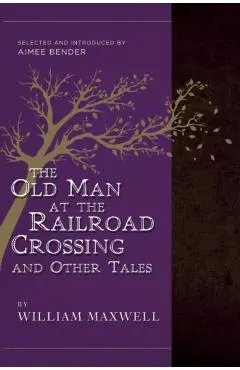 The Old Man at the Railroad Crossing and Other Tales: Selected and Introduced by Aimee Bender