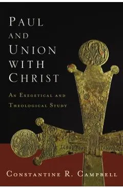 Paul and Union with Christ: An Exegetical and Theological Study