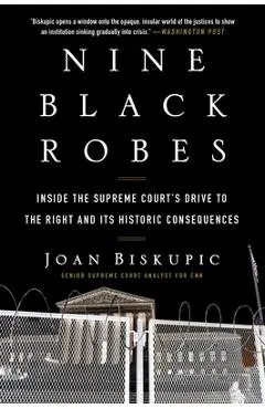 Nine Black Robes: Inside the Supreme Court's Drive to the Right and Its Historic Consequences