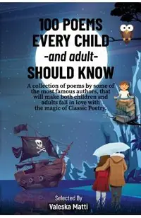 100 Poems Every Child -and adult- Should Know: A collection of poems by some of the most famous authors, that will make both children and adults fall