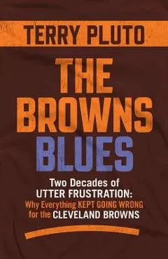The Browns Blues: Two Decades of Utter Frustration: Why Everything Kept Going Wrong for the Cleveland Browns