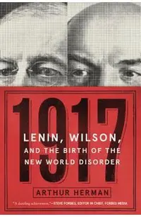 1917: Lenin, Wilson, and the Birth of the New World Disorder