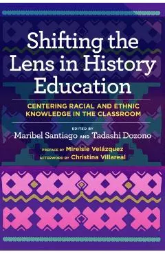 Shifting the Lens in History Education: Centering Racial and Ethnic Knowledge in the Classroom