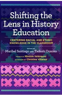 Shifting the Lens in History Education: Centering Racial and Ethnic Knowledge in the Classroom