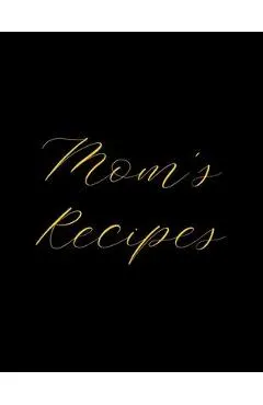 Mom's Recipes: Deluxe Recipe Binder, Cook Book To Write In All your Mother Recipes
