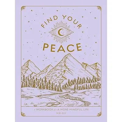 Find Your Peace: A Workbook for a More Mindful Life