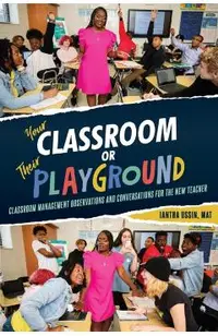 Your Classroom or Their Playground: Classroom Management Observations and Conversations for the New Teacher