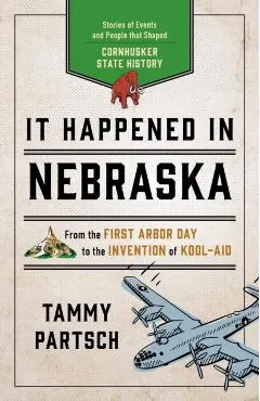 It Happened in Nebraska: Stories of Events and People that Shaped Cornhusker State History, Second Edition