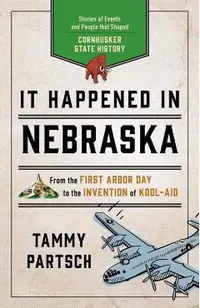 It Happened in Nebraska: Stories of Events and People that Shaped Cornhusker State History, Second Edition