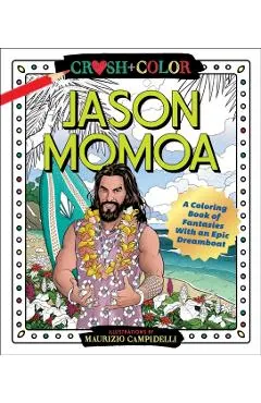 Crush and Color: Jason Momoa: A Coloring Book of Fantasies with an Epic Dreamboat