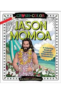 Crush and Color: Jason Momoa: A Coloring Book of Fantasies with an Epic Dreamboat