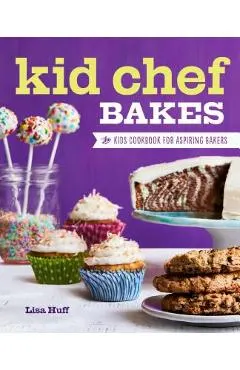 Kid Chef Bakes: The Kids Cookbook for Aspiring Bakers