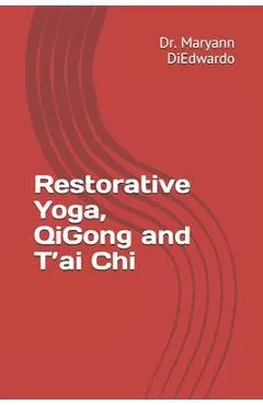 Restorative Yoga, QiGong and T'ai Chi: Case Study, Routines to Practice, Healing