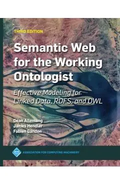 Semantic Web for the Working Ontologist: Effective Modeling for Linked Data, Rdfs, and Owl