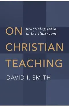 On Christian Teaching: Practicing Faith in the Classroom