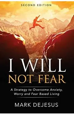 I Will Not Fear: A Strategy to Overcome Anxiety, Worry and Fear-Based Living - 2nd Edition