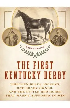 The First Kentucky Derby: Thirteen Black Jockeys, One Shady Owner, and the Little Red Horse That Wasn't Supposed to Win