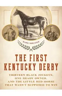 The First Kentucky Derby: Thirteen Black Jockeys, One Shady Owner, and the Little Red Horse That Wasn't Supposed to Win