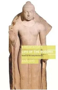 A Meditator's Life of the Buddha: Based on the Early Discourses