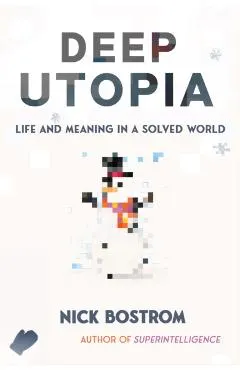 Deep Utopia: Life and Meaning in a Solved World