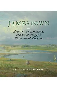 Jamestown: Architecture, Landscape, and the Making of a Rhode Island Paradise