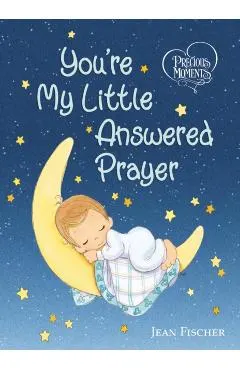 Precious Moments: You're My Little Answered Prayer