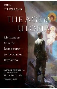The Age of Utopia: Christendom from the Renaissance to the Russian Revolution