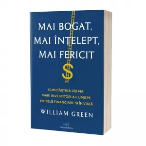 Mai bogat, mai intelept, mai fericit: Cum castiga cei mai mari investitori ai lumii pe pietele financiare si in viata