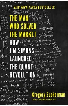 The Man Who Solved the Market: How Jim Simons Launched the Quant Revolution