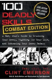 100 Deadly Skills: A Navy SEAL's Guide to Crushing Your Enemy, Fighting for Your Life, and Embracing Your Inner Badass