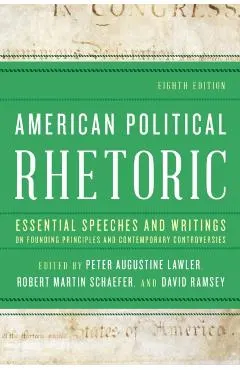 American Political Rhetoric: Essential Speeches and Writings on Founding Principles and Contemporary Controversies