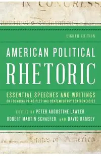 American Political Rhetoric: Essential Speeches and Writings on Founding Principles and Contemporary Controversies