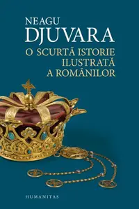O scurtă istorie ilustrată a românilor - Hardcover - Neagu Djuvara