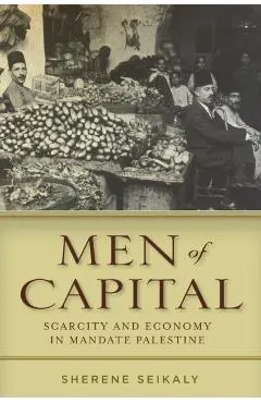Men of Capital: Scarcity and Economy in Mandate Palestine