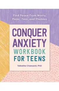 Conquer Anxiety Workbook for Teens: Find Peace from Worry, Panic, Fear, and Phobias