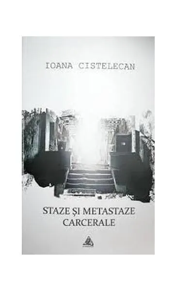 Staze și metastaze carcerale - Paperback brosat - Ioana Cistelecan