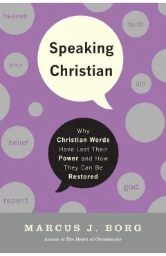 Speaking Christian: Why Christian Words Have Lost Their Meaning and Power - And How They Can Be Restored