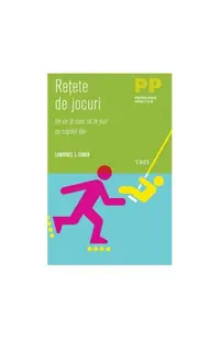 Reţete de jocuri. De ce şi cum să te joci cu copilul tău - Paperback - Lawrence J. Cohen