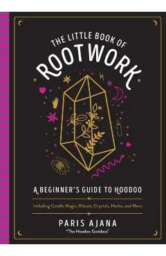 The Little Book of Rootwork: A Beginner's Guide to Hoodoo--Including Candle Magic, Rituals, Crystals, Herbs, and More