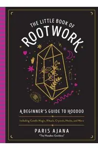 The Little Book of Rootwork: A Beginner's Guide to Hoodoo--Including Candle Magic, Rituals, Crystals, Herbs, and More