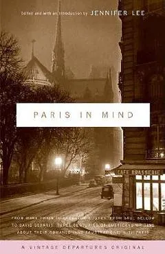 Paris in Mind: From Mark Twain to Langston Hughes, from Saul Bellow to David Sedaris: Three Centuries of Americans Writing about Thei