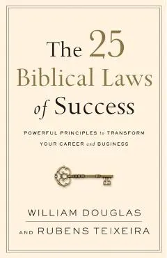 The 25 Biblical Laws of Success: Powerful Principles to Transform Your Career and Business