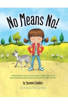No Means No!: Teaching Personal Boundaries, Consent; Empowering Children by Respecting Their Choices and Right to Say 'No!'