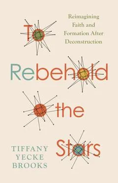 To Rebehold the Stars: Reimagining Faith and Formation After Deconstruction