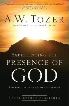 Experiencing the Presence of God: Teachings from the Book of Hebrews