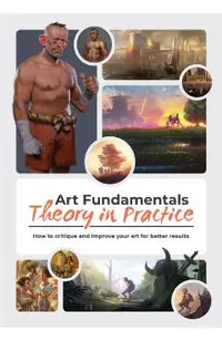 Art Fundamentals: Theory in Practice: How to Critique Your Art for Better Results