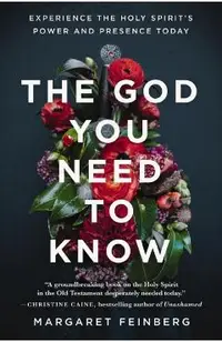 The God You Need to Know: Experience the Holy Spirit's Power and Presence Today